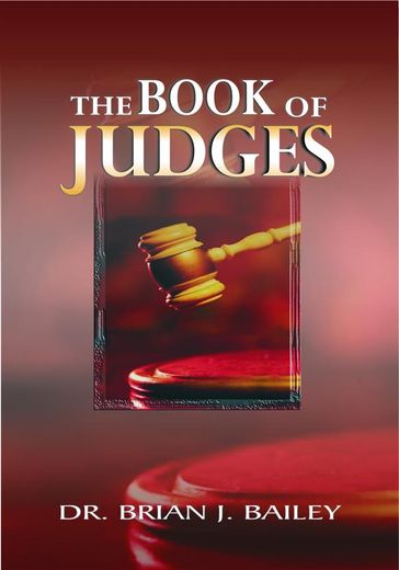 The Book of Judges - Dr. Brian J. Bailey