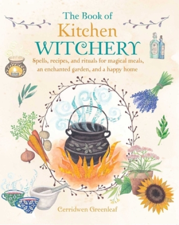 The Book of Kitchen Witchery - Cerridwen Greenleaf