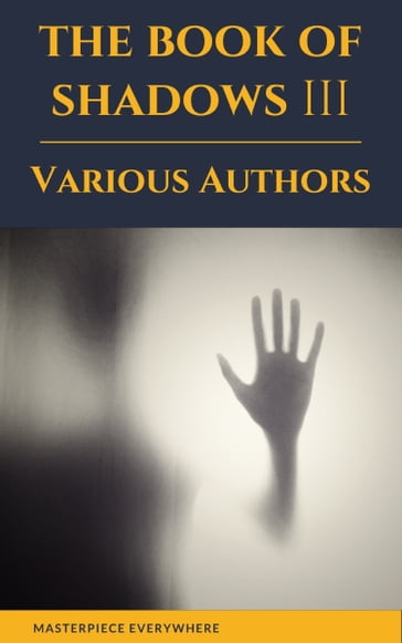 The Book of Shadows Vol 3 - E. F. Benson - Edith Nesbit - Ellen Glasgow - M. R. James - Margaret Oliphant - Mary Elizabeth Penn - Masterpiece Everywhere - Sir Herbert Stephen - Sir Hugh Walpole - Vincent O