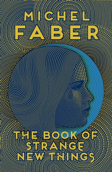 The Book of Strange New Things - Michel Faber