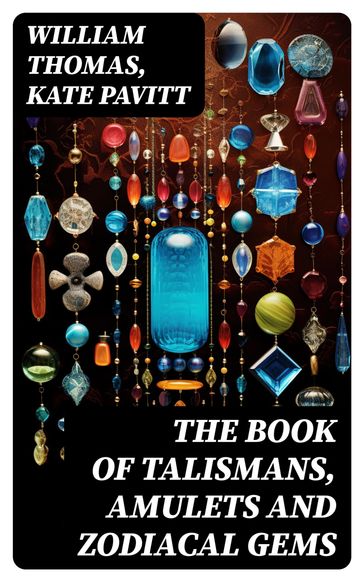 The Book of Talismans, Amulets and Zodiacal Gems - William Thomas - Kate Pavitt