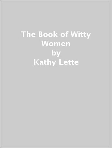 The Book of Witty Women - Kathy Lette - Sadia Azmat - Josie Long - Lucy Vine - Paula Lennon - Kimberley Adams - Annemarie Cancienne - Kim Clayden - Jean Ende