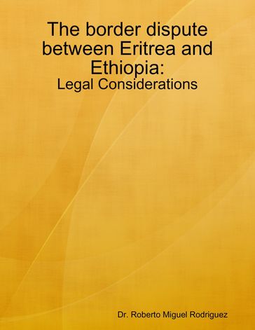 The Border Dispute Between Eritrea and Ethiopia - Legal Considerations - Roberto Miguel Rodriguez
