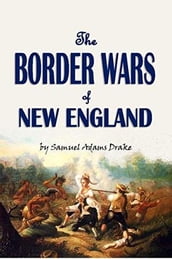 The Border Wars of New England: Commonly Called King William s and Queen Anne s Wars