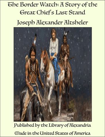 The Border Watch: A Story of the Great Chief's Last Stand - Joseph Alexander Altsheler