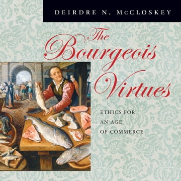 The Bourgeois Virtues - Deirdre N. McCloskey