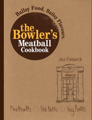 The Bowler's Meatball Cookbook - Jez Felwick
