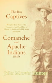 The Boy Captives, Being the True Story of the Experiences and Hardships of Clinton L. Smith and Jeff D. Smith Among the Comanche and Apache Indians (1927)