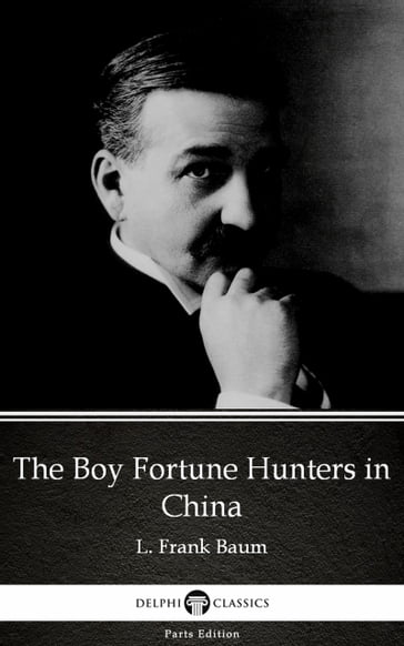 The Boy Fortune Hunters in China by L. Frank Baum - Delphi Classics (Illustrated) - Lyman Frank Baum