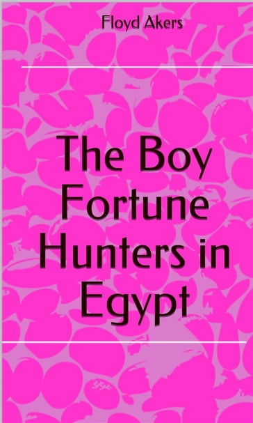 The Boy Fortune Hunters In Egypt - Floyd Akers