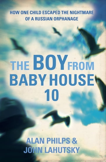 The Boy From Baby House 10 - Alan Philps - John Lahutsky