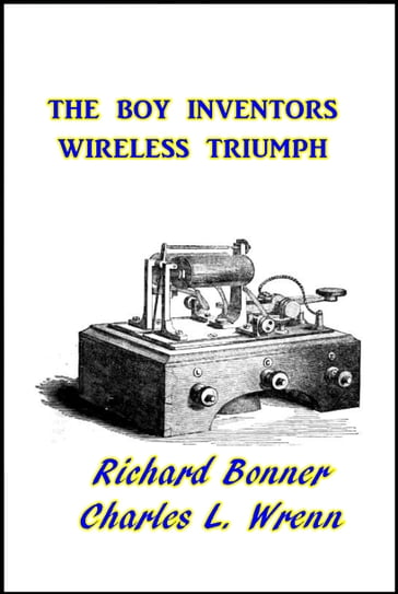 The Boy Inventor's Wireless Triumph - Charles L. Wrenn - Richard Bonner