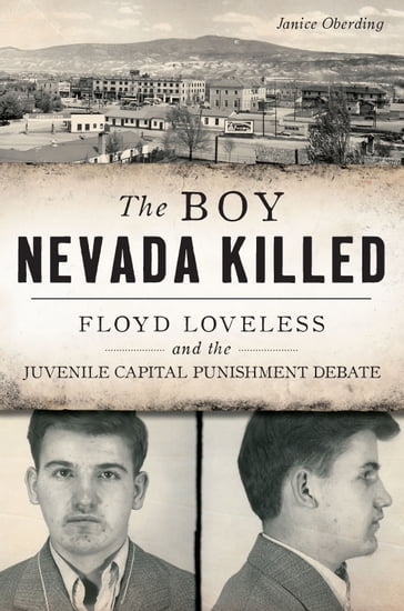The Boy Nevada Killed: Floyd Loveless and the Juvenile Capital Punishment Debate - Janice Oberding