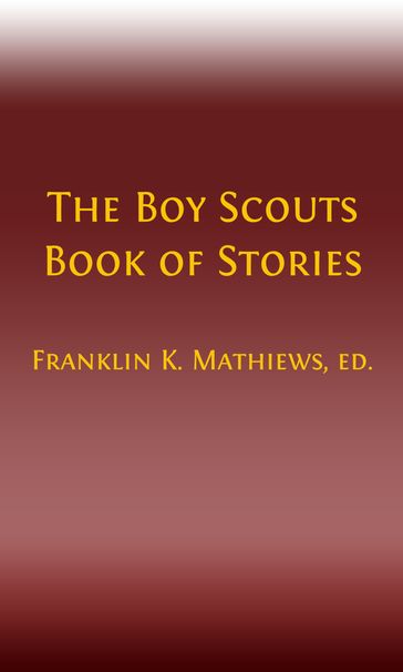 The Boy Scouts Book of Stories (Illustrated) - Editor Franklin K. Mathiews