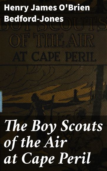 The Boy Scouts of the Air at Cape Peril - Henry James O