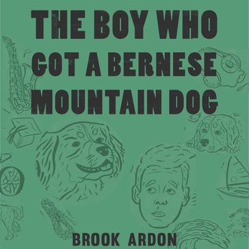 The Boy Who Got a Bernese Mountain Dog - Brook Ardon 