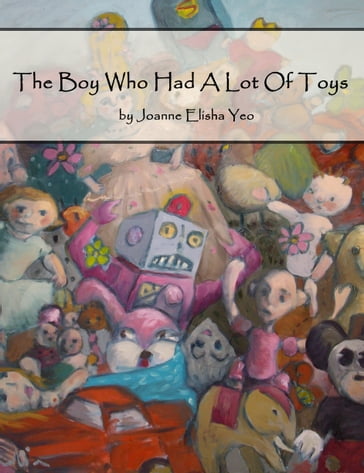 The Boy Who Had A Lot Of Toys - Joanne Elisha Yeo