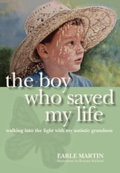 The Boy Who Saved My Life: Walking into the Light with My Autistic Grandson