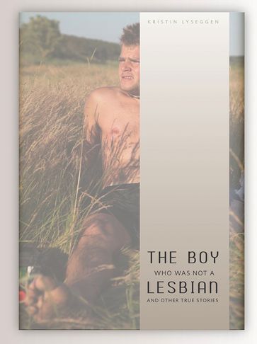 The Boy Who Was Not A Lesbian: And Other True Stories - Kristin Lyseggen