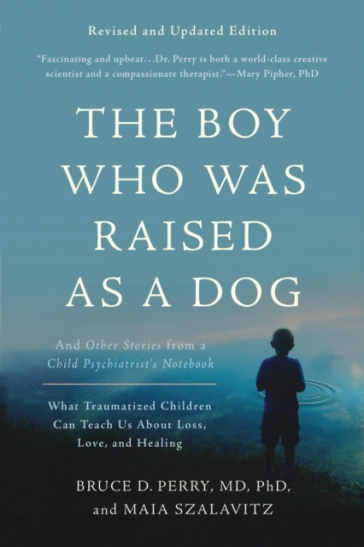 The Boy Who Was Raised as a Dog, 3rd Edition - Bruce D. Perry - Maia Szalavitz