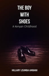The Boy With Shoes: A Kenyan Childhood