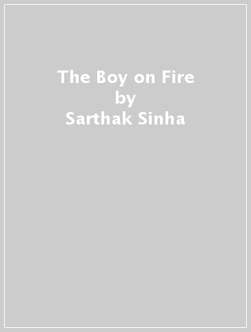 The Boy on Fire - Sarthak Sinha