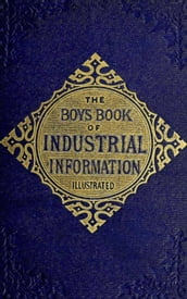 The Boy s Book of Industrial Information