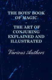 The Boys  Book of Magic: The Art of Conjuring Explained and Illustrated