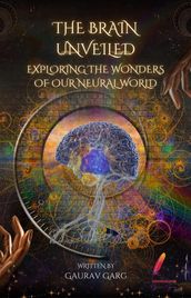 The Brain Unveiled: Exploring the Wonders of Our Neural World