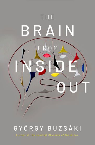 The Brain from Inside Out - Gyorgy Buzsáki - MD - PhD