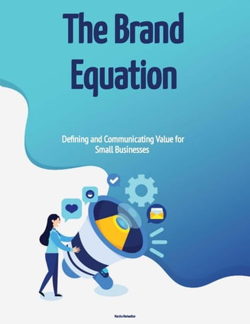 The Brand Equation: Defining and Communicating Value for Small Businesses - Marsha Meriwether
