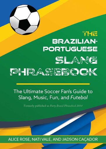 The Brazilian-Portuguese Slang Phrasebook - Alice Rose - Nati Vale - Jadson Caçador