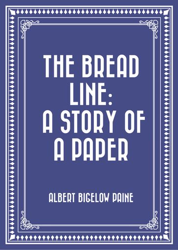 The Bread Line: A Story of a Paper - Albert Bigelow Paine