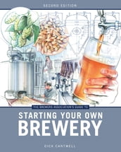 The Brewers Association s Guide to Starting Your Own Brewery