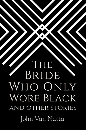 The Bride Who Only Wore Black (And Other Stories) - John Van Natta