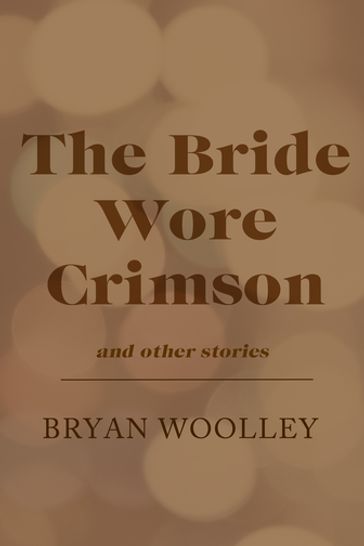 The Bride Wore Crimson and Other Stories - Bryan Woolley