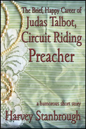 The Brief, Happy Career of Judas Talbot, Circuit Riding Preacher - Harvey Stanbrough
