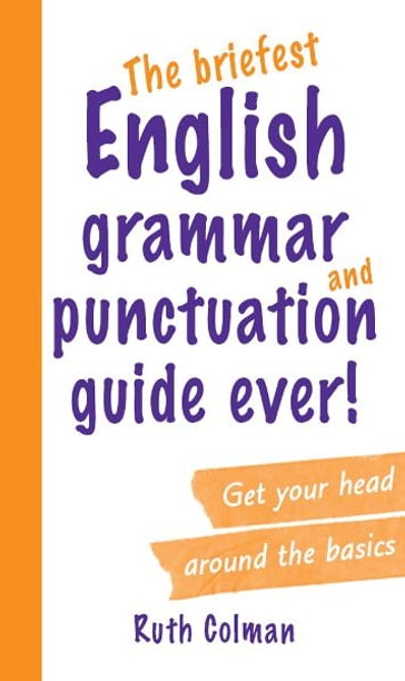 The Briefest English Grammar and Punctuation Guide Ever! - Ruth Coleman