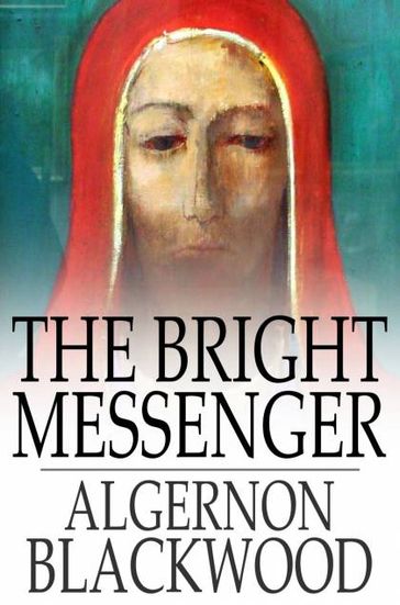 The Bright Messenger - Algernon Blackwood