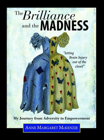 The Brilliance and the Madness - "letting Brain Injury out of the closet" - Anne A McKenzie