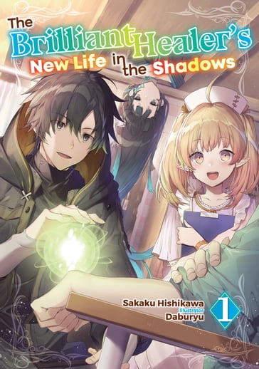 The Brilliant Healer's New Life in the Shadows: Volume 1 - Sakaku Hishikawa