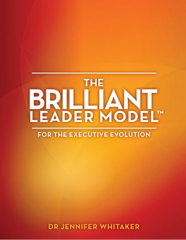 The Brilliant Leader Model: for the Executive Evolution - Jennifer Whitaker