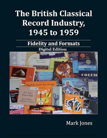 The British Classical Record Industry, 1945 to 1959: Fidelity and Formats - Mark Jones