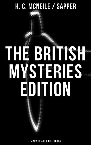 The British Mysteries Edition: 14 Novels & 70+ Short Stories - H. C. McNeile - Sapper