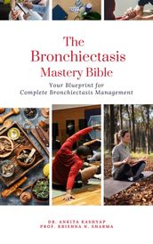 The Bronchiectasis Mastery Bible: Your Blueprint for Complete Bronchiectasis Management