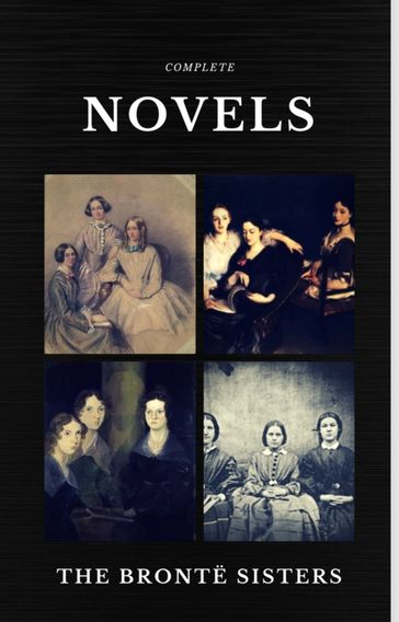 The Brontë Sisters: Complete Novels (Quattro Classics) (The Greatest Writers of All Time) - Emily Bronte - Charlotte Bronte - Anne Bronte