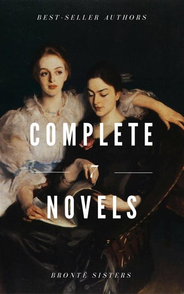 The Brontë Sisters : Complete Novels - Anne Bronte - Charlotte Bronte - Emily Bronte