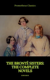 The Brontë Sisters: The Complete Novels