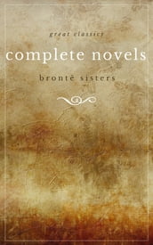 The Bronte Sisters: The Complete Novels (Unabridged): Janey Eyre + Shirley + Villette + The Professor + Emma + Wuthering Heights + Agnes Grey + The Tenant of Wildfell Hall