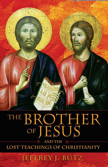 The Brother of Jesus and the Lost Teachings of Christianity - Jeffrey J. Butz